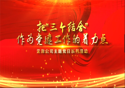 天津公司：把“三个结合”作为党建工作的着力点